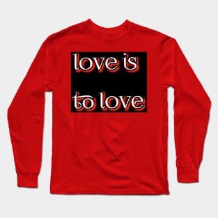 Love is to love Long Sleeve T-Shirt